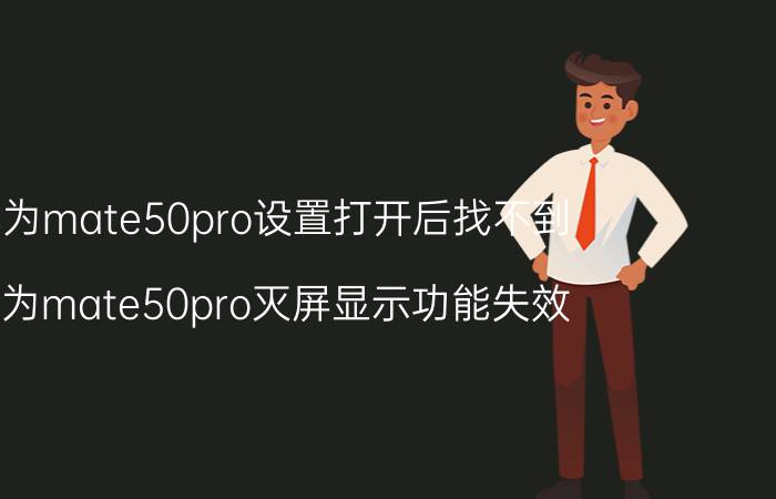 华为mate50pro设置打开后找不到 华为mate50pro灭屏显示功能失效？